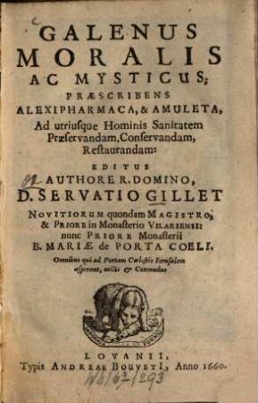 Galenus moralis ac mysticus : Praescribens alexipharmaca, et amuleta, ad utriusque hominis sanitatem praeservandam, conservandam, restaurandam