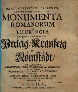 Mart. Christoph. Laurentii ... Monumenta Romanorum in Thuringia : ex quibus sunt praecipua Perleig, Kranberg et Römstädt, his accedunt monumenta ficta Francorum in Thuringia ... tandem Armini ducis Germanorum vita