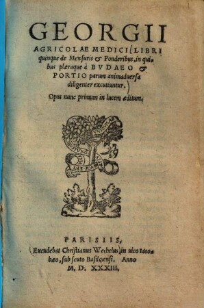 Libri quinque De mensuris et ponderibus : in quibus pleraque a Budeo & Portio parum animadversa diligenter excutiuntur ...