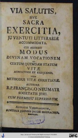 Via Salutis, Sive Sacra Exercitia, Juventuti Litterariae Accomodata : Cui Accedit Modus Divinam Vocationem Ad Certum Quemdam Statum Vitae Agnoscendi Et Exequendi, Item Methodus Christianae