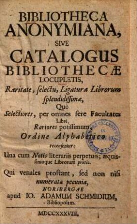 Bibliotheca anonymiana, sive catalogus bibliothecae locupletis ... : per omnes fere facultates libri, ..., ordine alphabetico ... cum ... librorum pretio