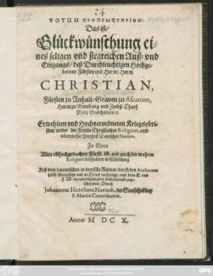Votum Propemtērion: Das ist/ Glückwünschung eines seligen und siegreichen Auß- und Eingangs/ deß ... Herrn Christian, Fürsten zu Anhalt/ Graven zu Ascanien ... Hochverordneten Kriegsobristen/ wider die Feinde Christlicher Religion, und vätterlicher Freyheit Deutscher Nation : Zu Ehren Allen obhochgedachter Fürstl. G. wie auch der wahren Religion liebhabern in Nürnberg. Auß dem Lateinischen in deutsche Reimen durch den Authorem selbst übersetzet und in Druck verfertiget ...