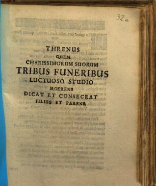 Threnus Quem Charissimourm Suorum Tribus Funeribus Luctuoso Studio Moerens Dicat Et Consecrat Filius Et Parens
