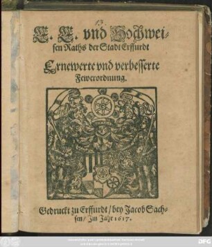 E. E. und Hochweisen Raths der Stadt Erffurdt Ernewerte und verbesserte Fewerordnung : [Publicirt und geschehen zu Erffurdt/ am Mittwoche ... den 3. Decembris, Anno 1617.]