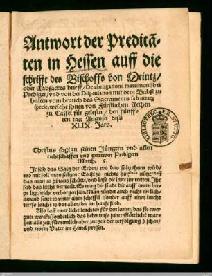Antwort der Predica[n]ten in Hessen auff die Schrifft des Bischoffs von Meintz, oder Rabsackes brieff, De abrogatione matrimonij der Prediger, vnd von der Dispensation mit dem Babst zu halten vom brauch des Sacraments sub utraq[ue] specie welche jhnen von fürstlichen Rethen zu Cassel für gelesen : den fünfften tag Augusti diss XLIX. Jars