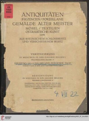 Antiquitäten, Fayencen, Porzellane, Gemälde alter Meister, Möbel, Textilien, ostasiatische Kunst usw. aus Rheinischem Schlossbesitz und verschiedenem Besitz : Versteigerung in München München in der Galerie Helbing, Dienstag, den 4. Juli 1922 und folgende Tage