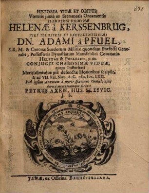 Historia Vitae Et Obitus Virtutis juxta [iuxta] ac Stemmatis Ornamentis Illustris Dominae Helenae à Kerssenbrug, Viri ... Dn. Adami à Pfuel ... Viduae ...