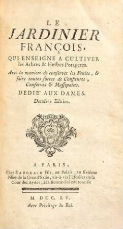 Le Jardinier François, Qui Enseigne À Cultiver les Arbres & Herbes Potagères : Avec la maniere de conserver les Fruits, & faire toutes sortes de Confitures, Conserves & Massepains ; Dedié Aux Dames