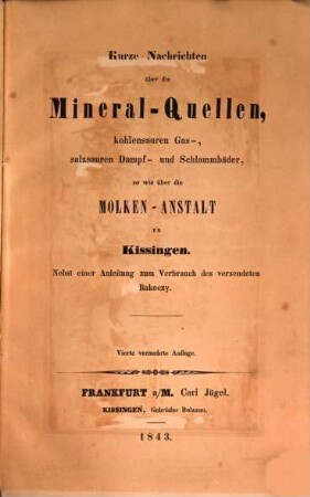 Kurze Nachrichten über die Mineral-Quellen, kohlensauren Gas-, salzsauren Dampf- und Schlammbäder, so wie über die Molken-Anstalt zu Kissingen : nebst einer Anleitung zum Verbrauch des versendeten Rakoczy