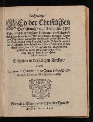 Leichpredigt/ Bey der Christlichen Begräbnuß/ und Bestattung zur Erden/ deß hinderlassenen Leichnam/ der Edlen und viel Tugentsamen Frawen Margrethen Keudlin/ geborne Diedin zum Fürstenstein/ weyland deß Gestrengen/ Edlen/ Ehrenvesten/ und hochgelehrten Johan Keudeln seligen/ der Rechten Licentiaten/ und Statthalters an der Löhn/ hinterlassenen Witwen/ u. So gerühlichen im Herrn/ den 24. Oktobris, zu Ockerhusen entschlaffen/ und in die Pfarrkirchen zu Marpurg/ den 26. hernach/ zur Erden bestattet worden.