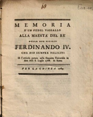 Memoria D'Un Fedel Vassallo Alla Maestà Del Rè Delle Due Sicilie Ferdinando IV. : Che Dio Semper Feliciti Sù l'articolo portato nella Gazzetta Universale in data delli 8. Luglio 1788. da Roma