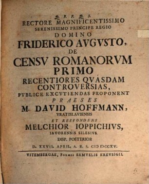 Rectore Magnificentissimo Serenissimo Principe Regio, Domino Friderico Avgvsto, De Censv Romanorvm Primo Recentiores Qvasdam Controversias