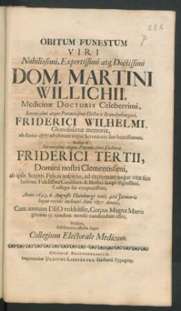 Obitum Funestum Viri ... Dom. Martini Willichii, Medicinae Doctoris ... Electoris Brandenburgici, Friderici Wilhelmi ... Postea & Electoris Friderici Tertii ... Anno 1643, 6. Augusti ... nati, 4ta[m] Ianuarii huius recebs inchoati Anni1697. denati ...