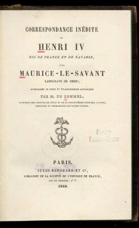 Correspondance inédite de Henri IV, roi de France et de Navarre, avec Maurice-Le-Savant, Landgrave de Hesse