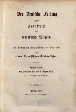Der deutsche Feldzug gegen Frankreich unter dem Könige Wilhelm : ein Beitrag zur Kriegsgeschichte der Gegenwart, 1. Die Ereignisse bis zum 8. August 1870