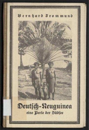 Deutsch-Neuguinea: eine Perle der Südsee - Erlebnisse und Eindrücke einen Deutschen auf Deutsch-Neuguinea 1905 - 1908