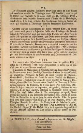 Edit De L'Empereur ET Roi, Concernant les Seminaires. Du 14 Août 1789. : Joseph, par la grace de Dieu, Empereur des Romains, toujours Auguste ... Il sera libre aux Eveques d'enseigner ou de faire enseigner la Theologie dans leurs Seminaires Episcopaux etablis sous notre Domination a ceux de nos Sujets ...