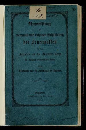 Anweisung zur Kenntniß und richtigen Behandlung der Feuerwaffen bei der Infanterie und dem Ingenieur-Corps der Königlich Hannoverschen Armee : Nebst Vorschriften über die Anfertigung der Patronen