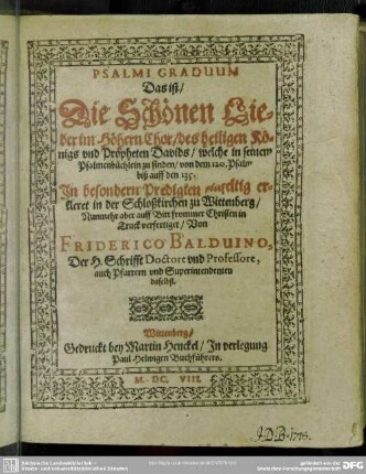 Psalmi Graduum Das ist, Die Schönen Lieder im Höhern Chor, des heiligen Königs und Propheten Davids, welche in seinem Psalmenbüchlein zu finden, von dem 120. Psalm biß auff den 135. : In besondern Predigten einfeltig erkleret in der Schloßkirchen zu Wittenberg