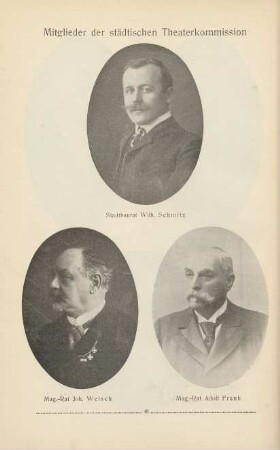 Mitglieder der städtischen Theaterkommission. Stadtbaurat Wilh. Schmitz. Mag.-Rat Joh. Welsch. Mag.-Rat Adolf Frank