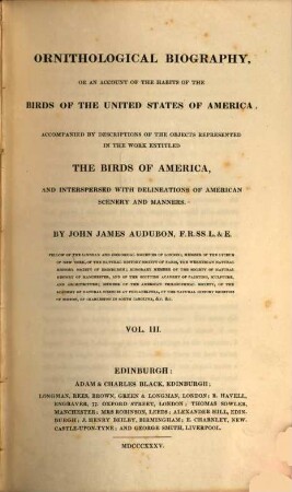 Ornithological Biography, or an account of the habits of the birds of the United States of America : accompanied by descriptions of the objects represented in the work entitled The birds of America, and interspersed with delineations of American scenery and manners. 3