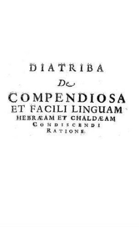 Diatriba de compendiosa et facili linguam Hebraeam et Chaldaeam condiscendi ratione
