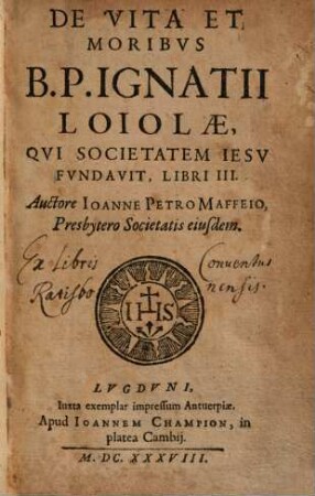 De Vita EM moribus B.P. Ignatii Loiolae, Qui Societatem Iesu Fundavit : Libri III.