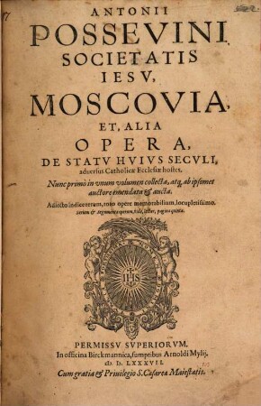 Antonii Possevini, Societatis Iesu Moscovia, Et, Alia Opera, De Statu Huius Seculi, adversus Catholicae Ecclesiae hostes : Adiecto indice rerum