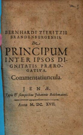 Bernhardi Zieritzii Brandenburgensis De Principum Inter Ipsos Dignitatis Praerogativa : Commentatiuncula
