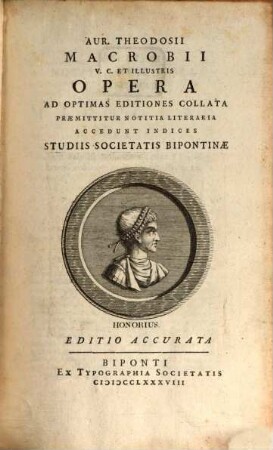 Aur. Theodosii Macrobii V. C. Et Illustris Opera : Ad Optimas Editiones Collata ; Praemittitur Notitia Literaria ; Accedunt Indices Studiis Societatis Bipontinae. [1]