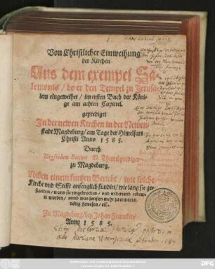 Von Christlicher Einweihung || der Kirchen || Aus dem exempel Sa=||lomonis/ do er den Tempel zu Jerusa=||lem eingeweihet/ im ersten Buch der Köni=||ge am achten Capittel.|| geprediget || Jn der newen Kirchen in der Newen=||stadt Magdeburg/ am Tage der Himelfart || Christi Anno 1585.|| Durch || Siegfridum Saccum D.Thumbprediger || zu Magdeburg.|| Neben einem kurtzen Bericht/ wie solche || Kirche vnd Stifft anfenglich fundirt ... || vnd widerumb erbaw=||et worden ... ||