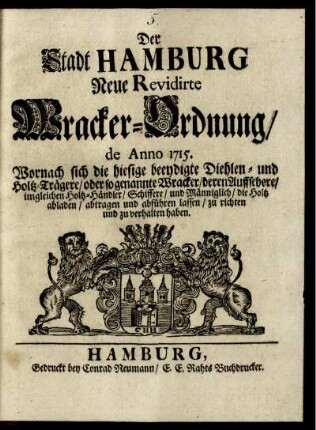 Der Stadt Hamburg Neue Revidirte Wracker-Ordnung, de Anno 1715 : Wornach sich die hiesige beeydigte Diehlen- und Holtz-Trägere, oder so genannte Wracker, deren Auffsehere, imgleichen Holtz-Händler, Schiffere und Männiglich, die Holtz abladen, abtragen und abführen lassen, zu richten und zu verhalten haben.