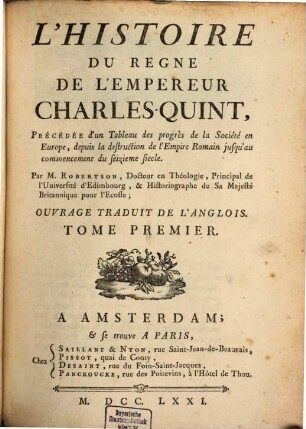 L' Histoire Du Regne De L'Empereur Charles-Quint : Précédée d'un Tableau des progrès de la Société en Europe, depuis la destruction de l'Empire Romain jusqu'au commencement du seizieme siecle ; Ouvrage Traduit De L'Anglois, 1