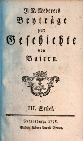 J. N. Mederers Beiträge zur Geschichte von Baiern, 3. 1778