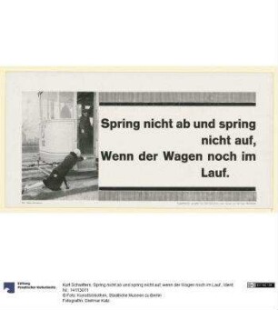 Spring nicht ab und spring nicht auf, wenn der Wagen noch im Lauf.
