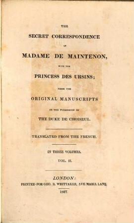 The secret correspondence of Madame de Maintenon with the princess DesUrsins : from the original manuscripts in the possession of the duke of Choiseul. 2. - 364 S. : 1 Ill.