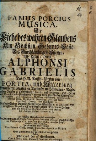 Fabius Porcius Musica : Die Liebe des wahren Glaubens Am Höchsten Geburts-Feste Des Durchläuchtigen Fürsten, und Herrn, Herrn Alphonsi Gabrielis Des H. R. Reichs-Fürsten von Portia, und Mitterburg ...