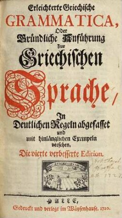 Erleichterte griechische Grammatica, oder gründliche Anführung zur griechischen Sprache : in deutlichen Regeln abgefasset und mit hinlänglichen Exempeln versehen