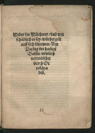 Wider die Wůcherer/ vnd wie || schädlich es sey/ wůchergelt || auff sich zůnemen/ Ain || Predig des hailigẽ || Basilii/ newlich || verteütschet || dürch Oe||colãpa||diũ.||