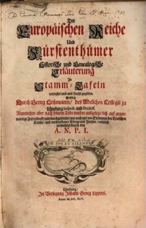 Der Europäischen Reiche Und Fürstenthümer Historische und Genealogische Erläuterung : In Stamm-Tafeln verfasset, und ans Liecht gegeben