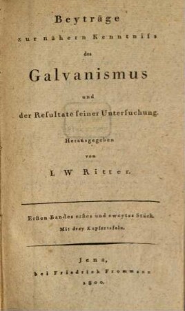 Beyträge zur nähern Kenntniss des Galvanismus und der Resultate seiner Untersuchung, 1,1/2