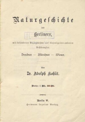 Naturgeschichte des Berliners : mit besonderer Bezugnahme auf diejenige der anderen Residenzler: Dresdener, Münchner, Wiener