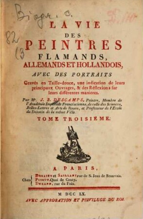 La vie des peintres flamands, allemands et hollandois : avec des portr. gravés en taille-douce, une indication de leurs principaux ouvrages et des réflexions sur leurs différentes manieres, 3