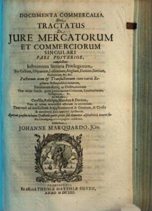 Tractatus politico-juridicus de iure mercatorum et commerciorum singulari, Pars posterior .... Documenta commercialia sive tractatus de iure mercatorum