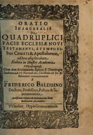 Oratio Inauguralis De Quadruplici Facie Ecclesiae Novi Testamenti, à Temporibus Christi & Apostolorum, ad hoc usq[ue] seculum : Habita in Illustri Academia VVittebergensi ...
