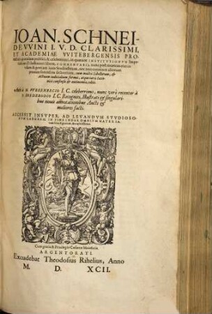 Ioan. Schneidevvini I. V. D. Clarissimi, Et Academiae Vvitebergensis Professoris quondam publici, & celeberrimi, in quatuor Institvtionvm Imperialium D. Iustiniani libros, Commentarii : nunc post mortem eius ... editi. Antè à M. Vvesenbecio I.C. celeberrimo, nunc verò recenter à P. Brederodio I.C. Recogniti, Illustrati et singularibus nouis annotationibus Aucti et meliores facti. Accessit Insvper ... In Fine Index ...