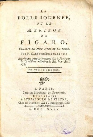 La Folle Journée Ou Le Mariage De Figaro : Comédie En Cinq Actes Et En Prose ; Représentée pour la première fois A Paris par les Comédiens ordinaires du Roi, le 27 Avril 1784
