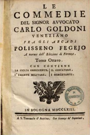 Le commedie del signor avvocato Carlo Goldoni Veneziano fra gli Arcadi Polisseno Fegejo, 8.. La figlia obbediente. L'amante militare. Il Giocatore. I mercatanti