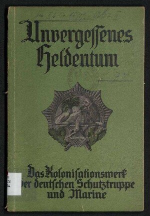 Unvergessenes Heldentum - Das Kolonisationswerk der Deutschen Schutztruppe und Marine;Ein Gedenkbuch