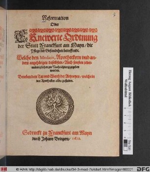 Reformation Oder Ernewerte Ordtnung der Statt Franckfurt am Mayn/ die Pflege der Gesundtheit betreffendt : Welche den Medicis, Apotheckern und andern angehörigen daselbsten/ Auch sonsten jedermänniglichen zur Nachrichtung gegeben worden